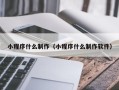 栖霞小程序什么制作（小程序什么制作软件）